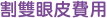 割雙眼皮費用